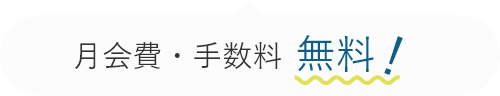 月会費・手数料 無料！